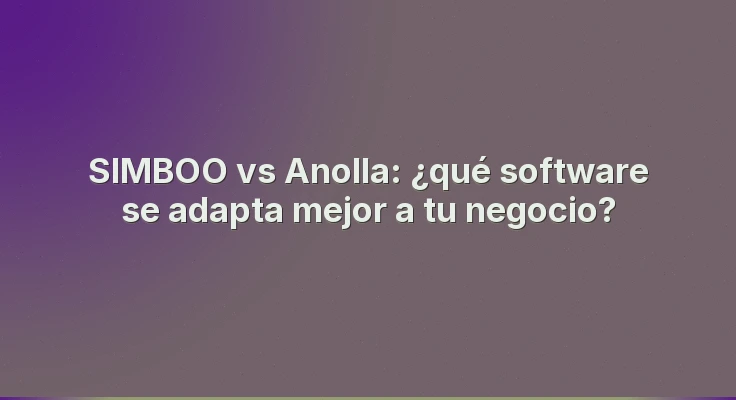 SIMBOO vs Anolla: ¿qué software se adapta mejor a tu negocio?